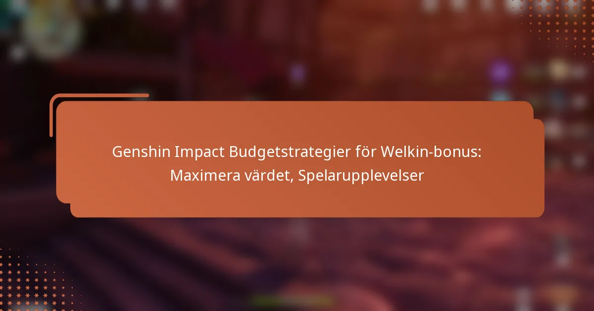 Genshin Impact Budgetstrategier för Welkin-bonus: Maximera värdet, Spelarupplevelser