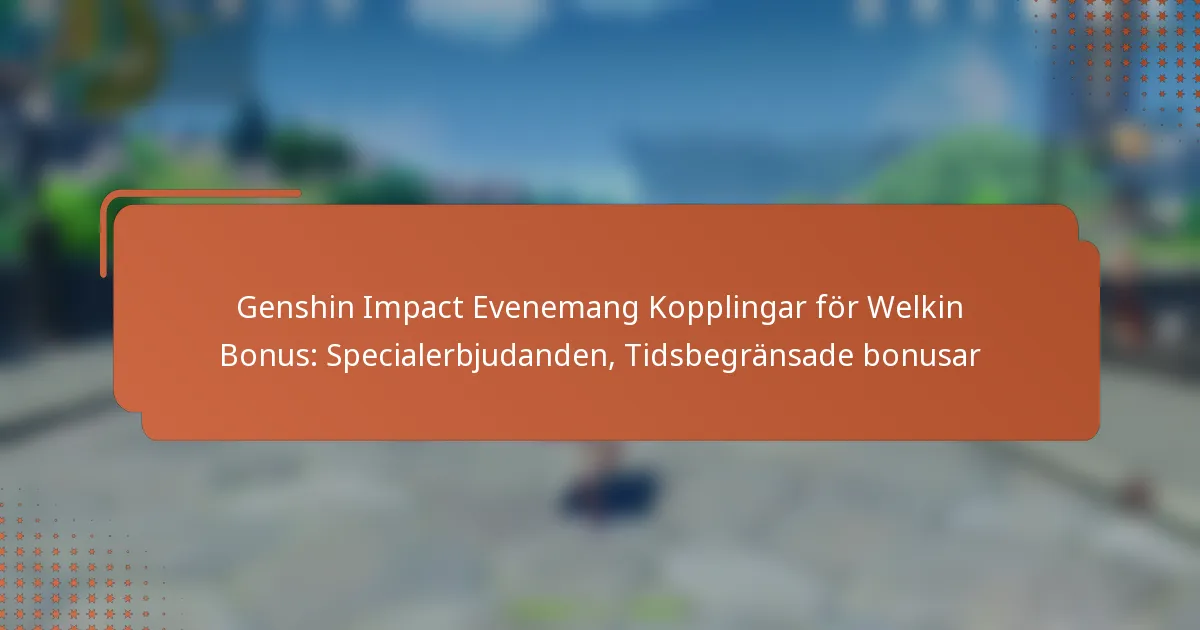 Genshin Impact Evenemang Kopplingar för Welkin Bonus: Specialerbjudanden, Tidsbegränsade bonusar