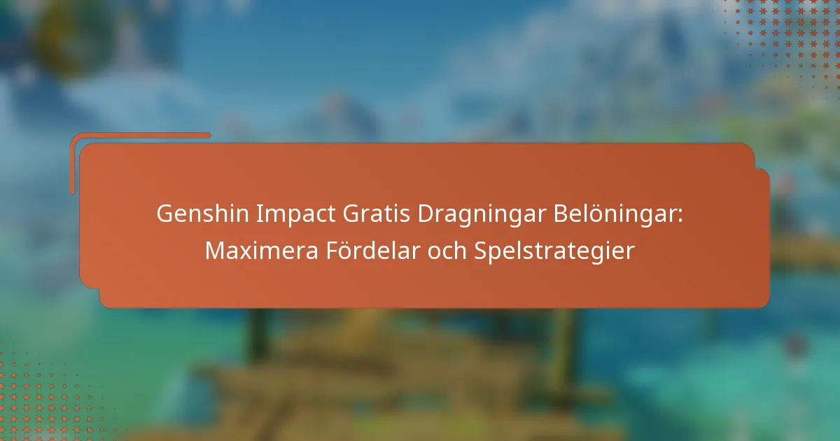 Genshin Impact Gratis Dragningar Belöningar: Maximera Fördelar och Spelstrategier