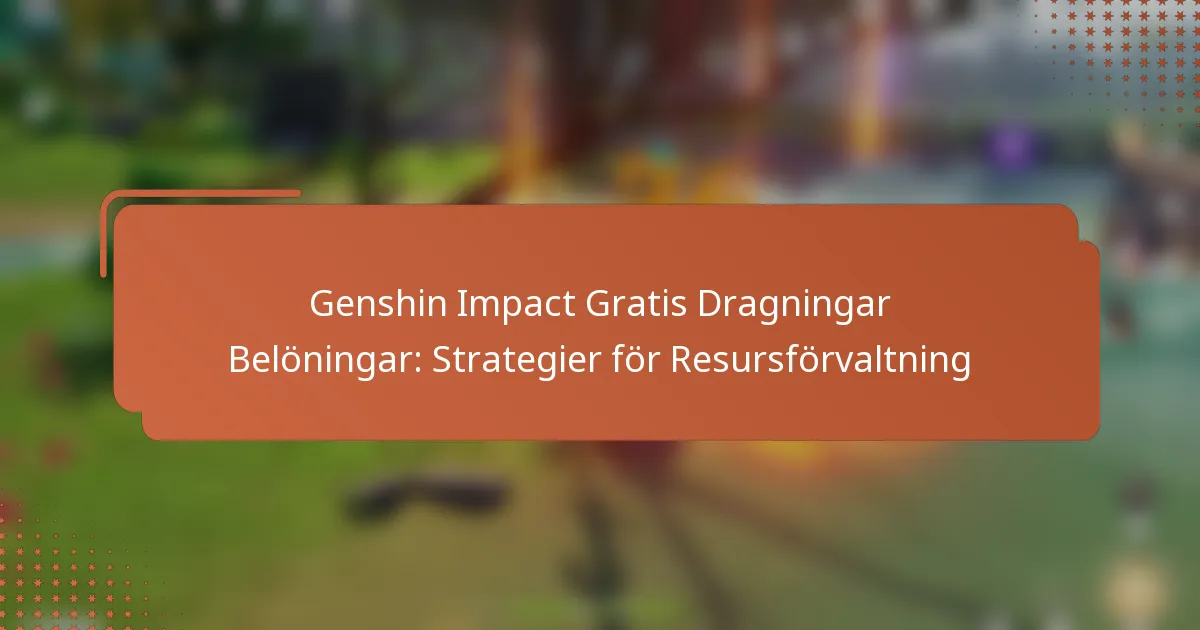 Genshin Impact Gratis Dragningar Belöningar: Strategier för Resursförvaltning