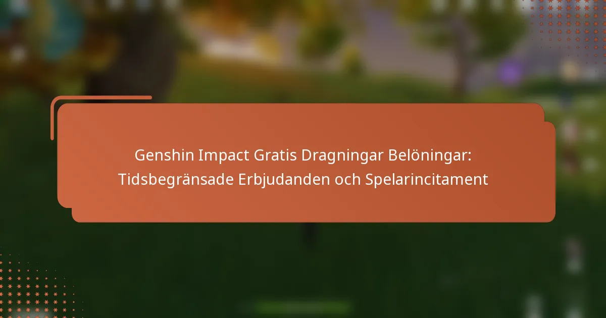 Genshin Impact Gratis Dragningar Belöningar: Tidsbegränsade Erbjudanden och Spelarincitament