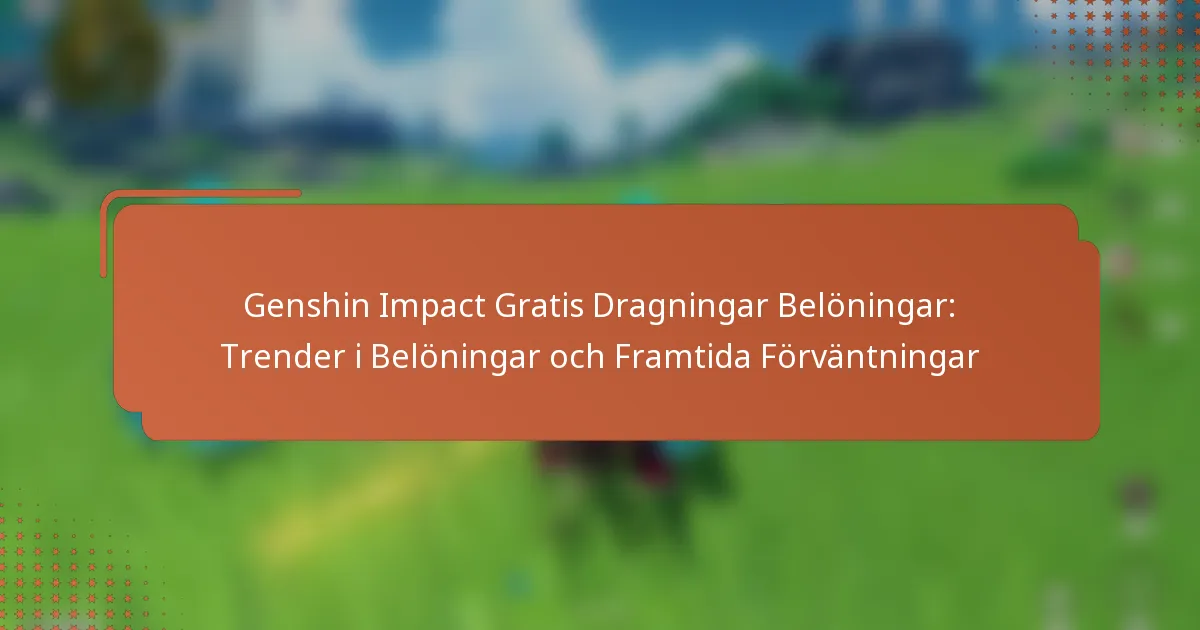 Genshin Impact Gratis Dragningar Belöningar: Trender i Belöningar och Framtida Förväntningar