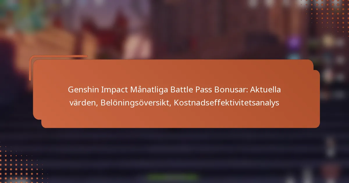 Genshin Impact Månatliga Battle Pass Bonusar: Aktuella värden, Belöningsöversikt, Kostnadseffektivitetsanalys