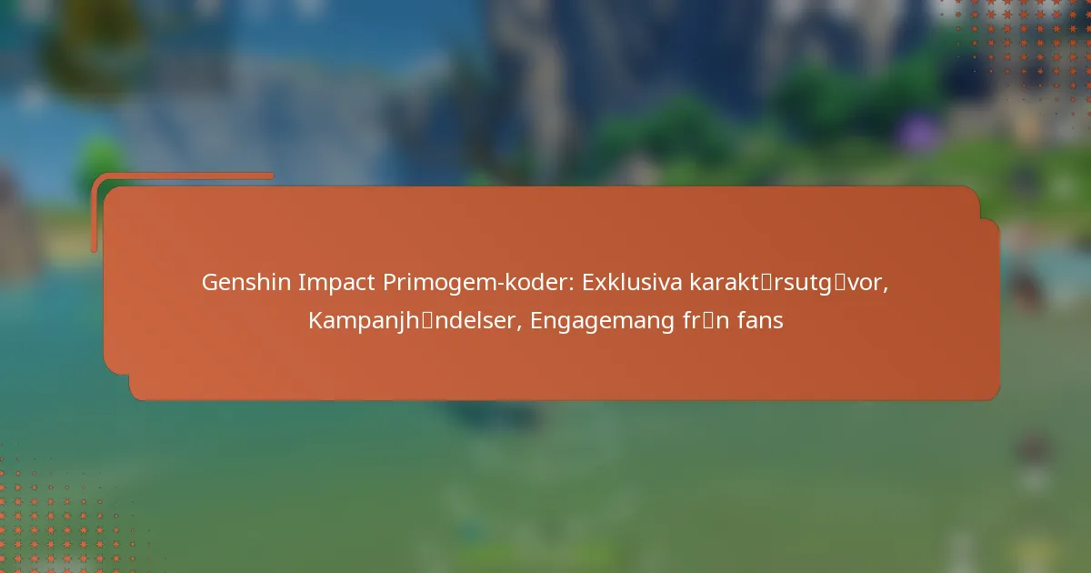 Genshin Impact Primogem-koder: Exklusiva karaktärsutgåvor, Kampanjhändelser, Engagemang från fans