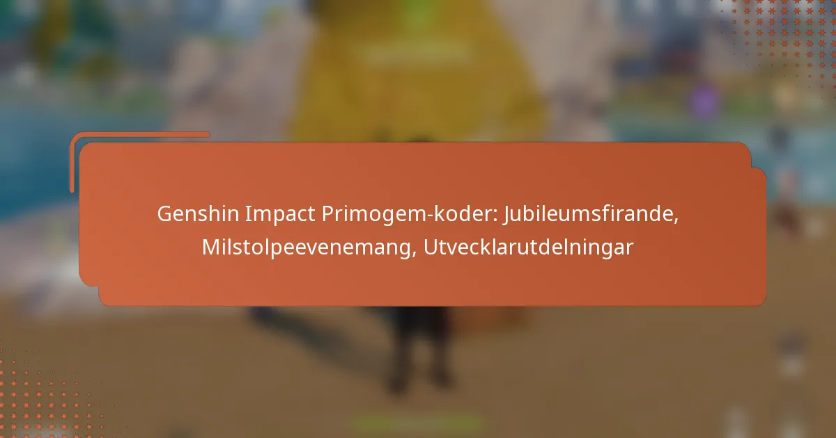 Genshin Impact Primogem-koder: Jubileumsfirande, Milstolpeevenemang, Utvecklarutdelningar