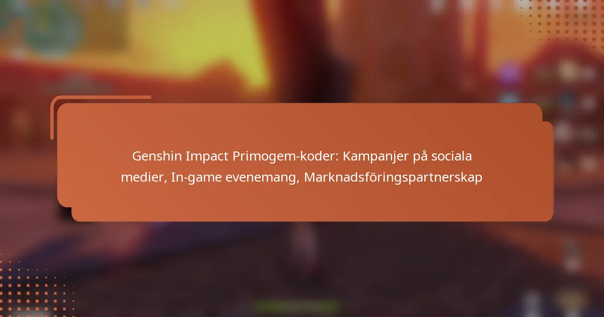 Genshin Impact Primogem-koder: Kampanjer på sociala medier, In-game evenemang, Marknadsföringspartnerskap