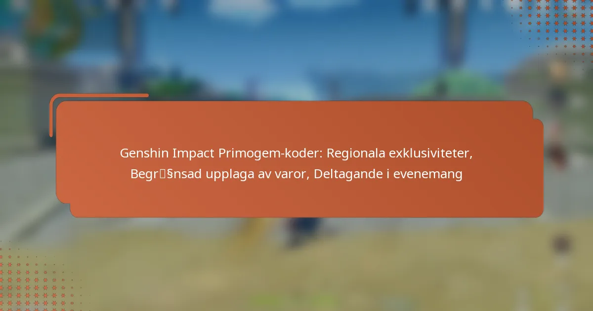Genshin Impact Primogem-koder: Regionala exklusiviteter, Begränsad upplaga av varor, Deltagande i evenemang