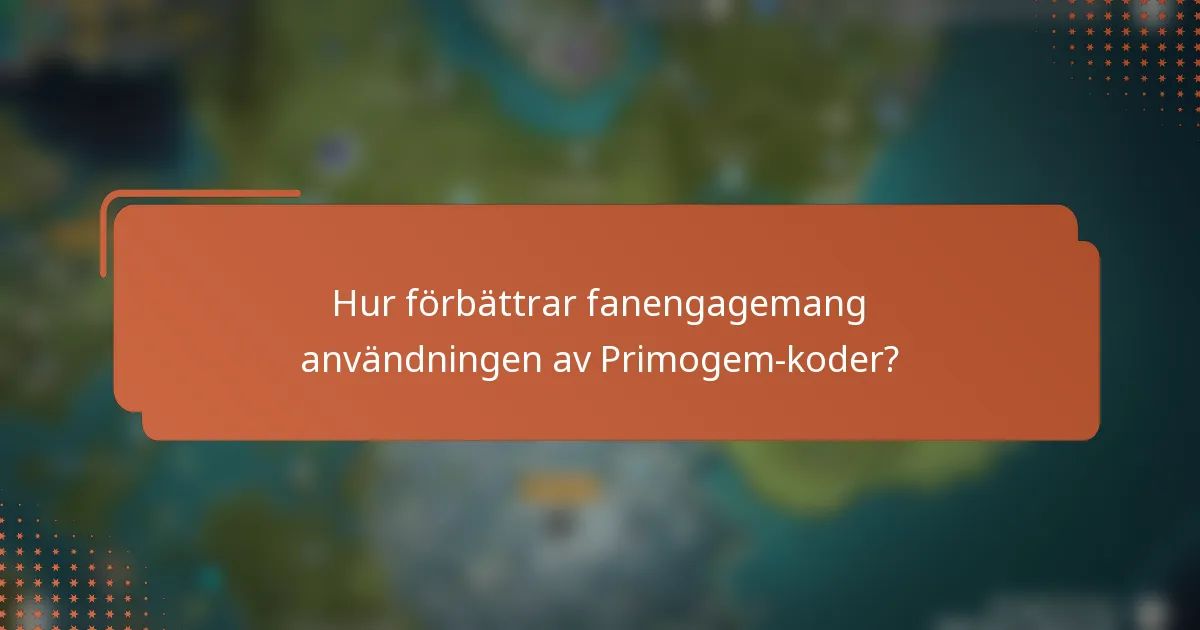 Hur förbättrar fanengagemang användningen av Primogem-koder?
