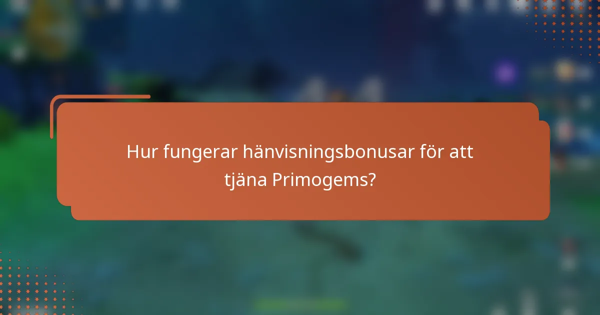 Hur fungerar hänvisningsbonusar för att tjäna Primogems?