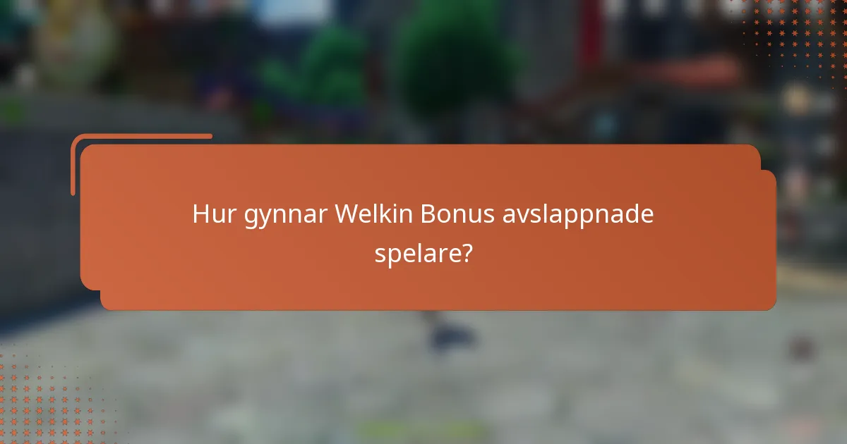 Hur gynnar Welkin Bonus avslappnade spelare?