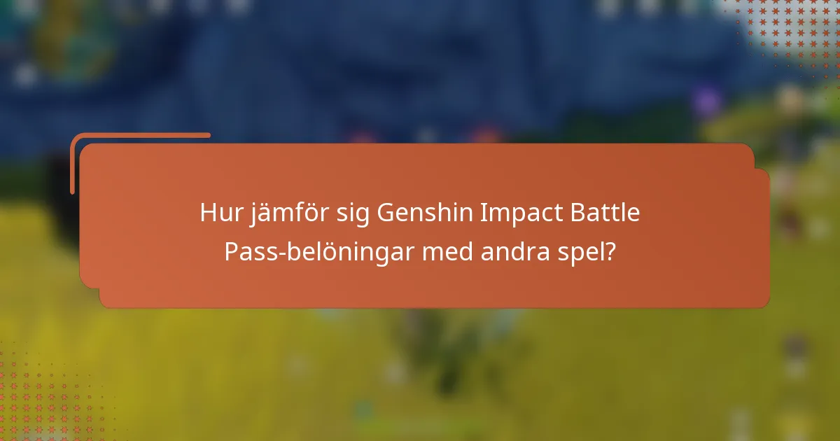 Hur jämför sig Genshin Impact Battle Pass-belöningar med andra spel?