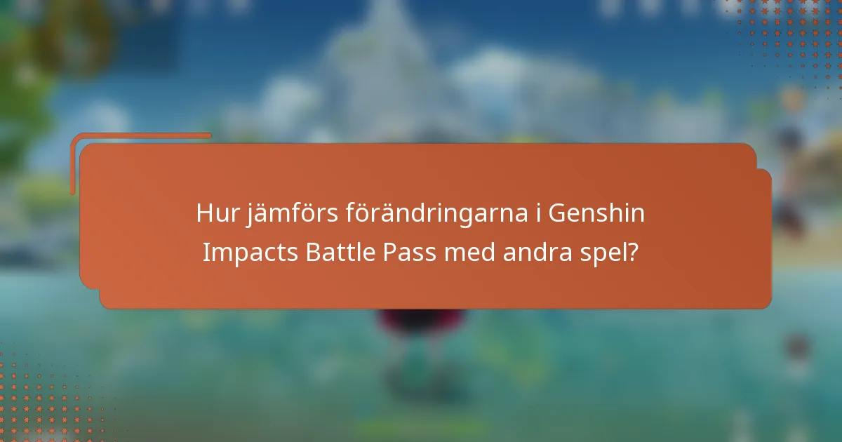 Hur jämförs förändringarna i Genshin Impacts Battle Pass med andra spel?