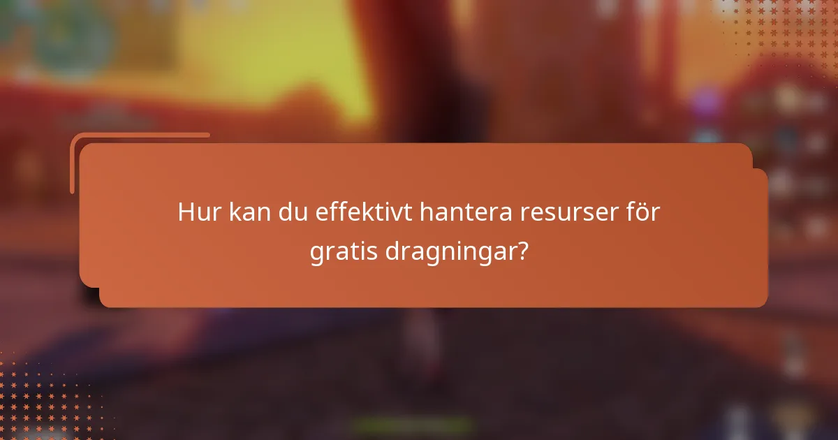 Hur kan du effektivt hantera resurser för gratis dragningar?
