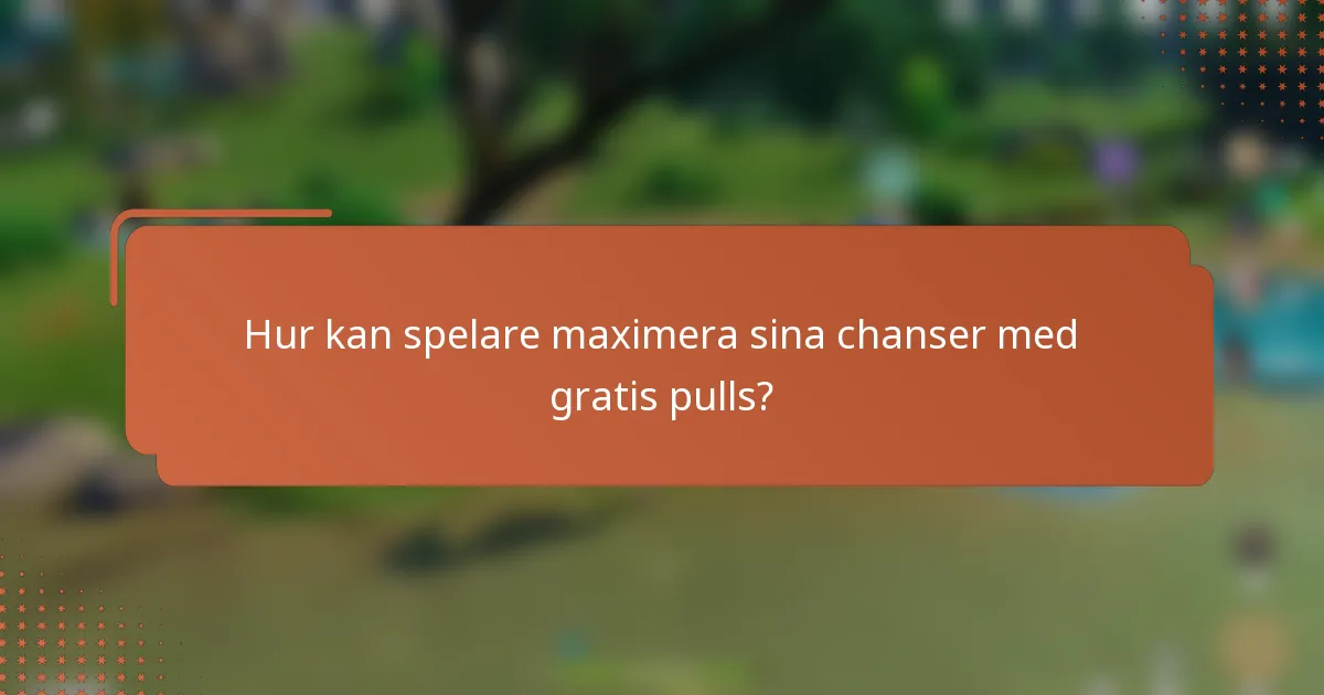 Hur kan spelare maximera sina chanser med gratis pulls?