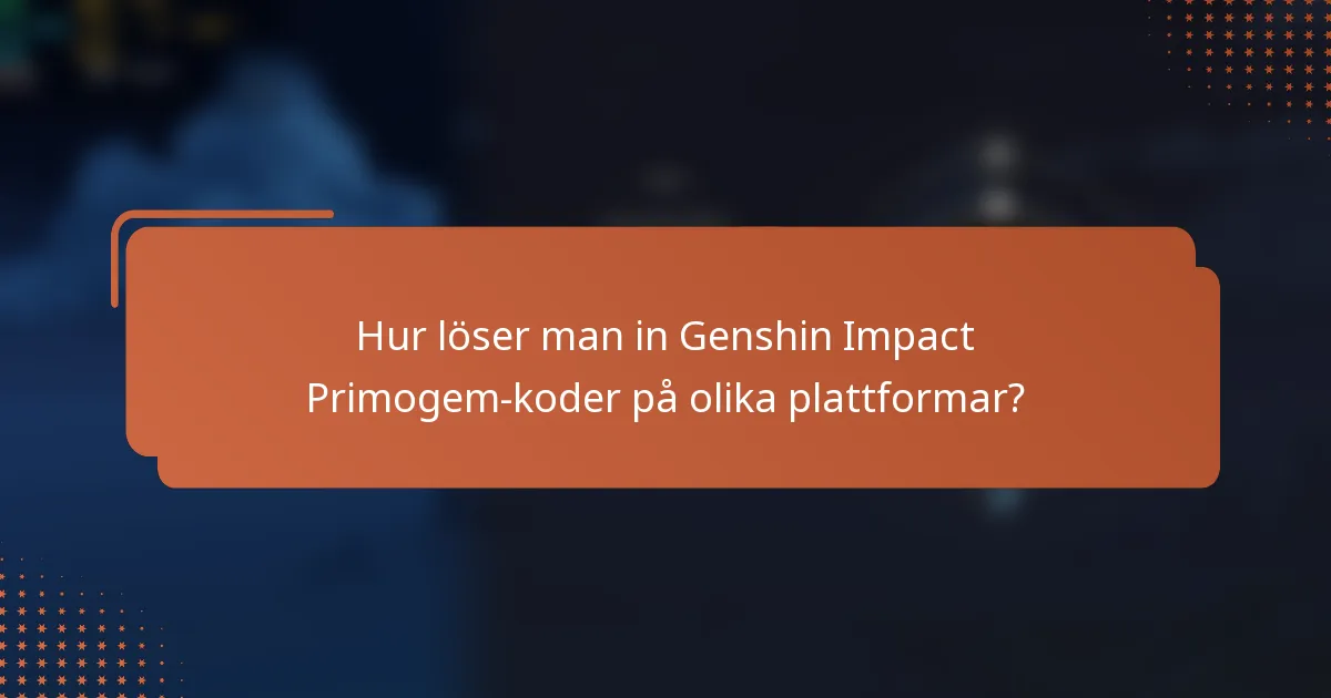 Hur löser man in Genshin Impact Primogem-koder på olika plattformar?