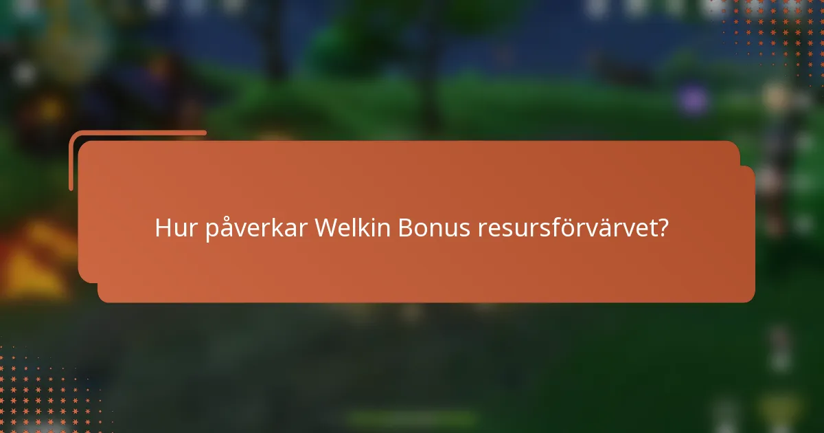 Hur påverkar Welkin Bonus resursförvärvet?