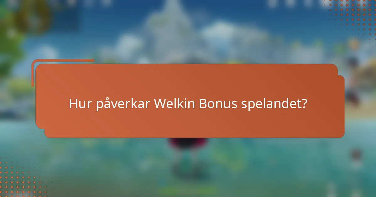 Hur påverkar Welkin Bonus spelandet?