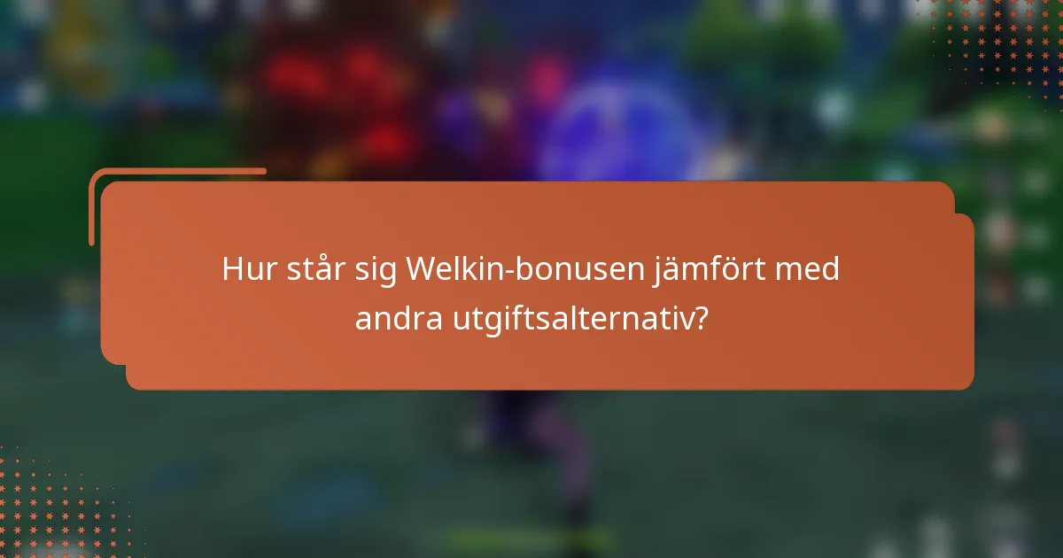 Hur står sig Welkin-bonusen jämfört med andra utgiftsalternativ?