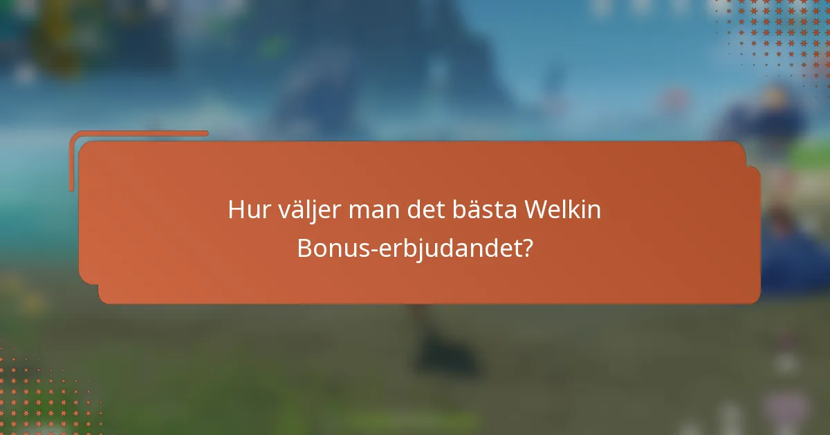 Hur väljer man det bästa Welkin Bonus-erbjudandet?
