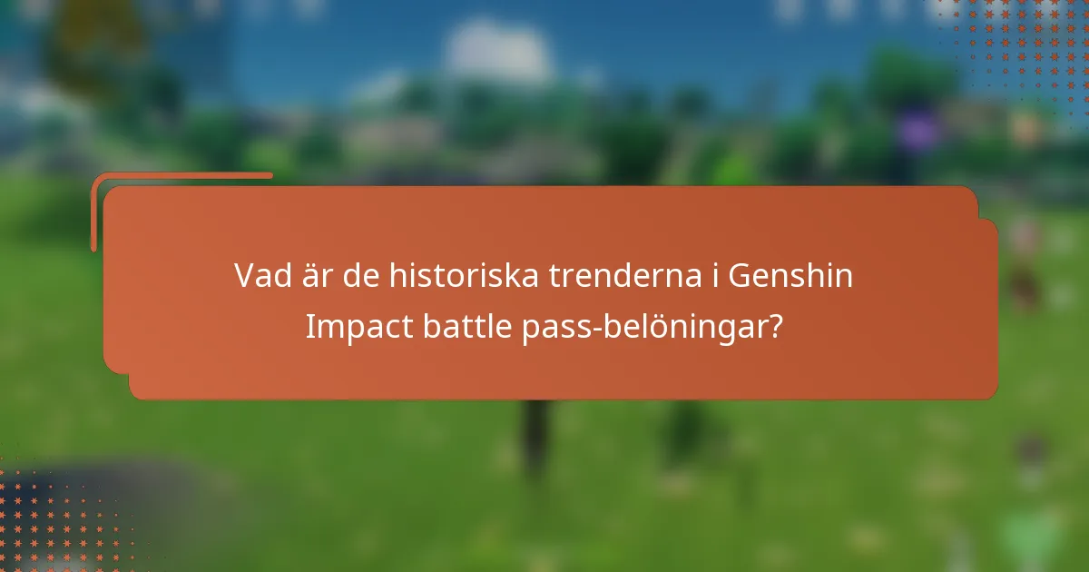 Vad är de historiska trenderna i Genshin Impact battle pass-belöningar?