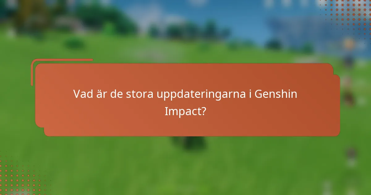 Vad är de stora uppdateringarna i Genshin Impact?