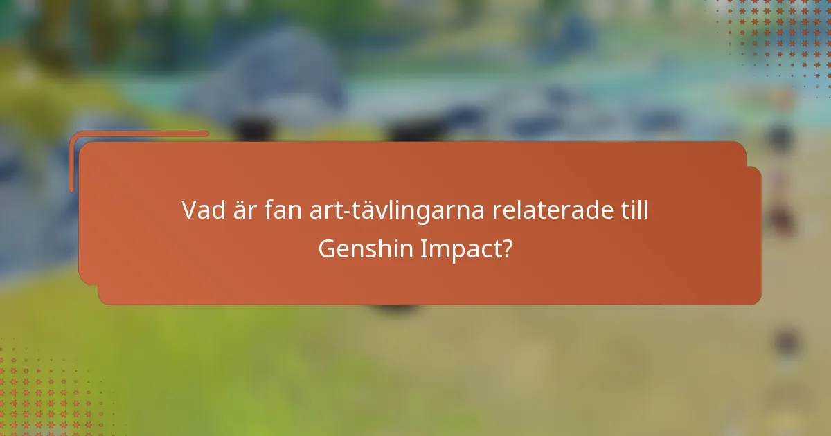Vad är fan art-tävlingarna relaterade till Genshin Impact?