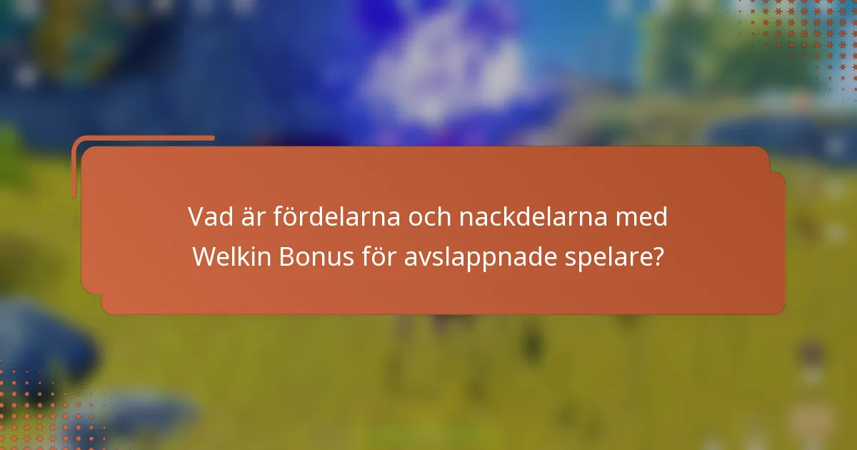 Vad är fördelarna och nackdelarna med Welkin Bonus för avslappnade spelare?