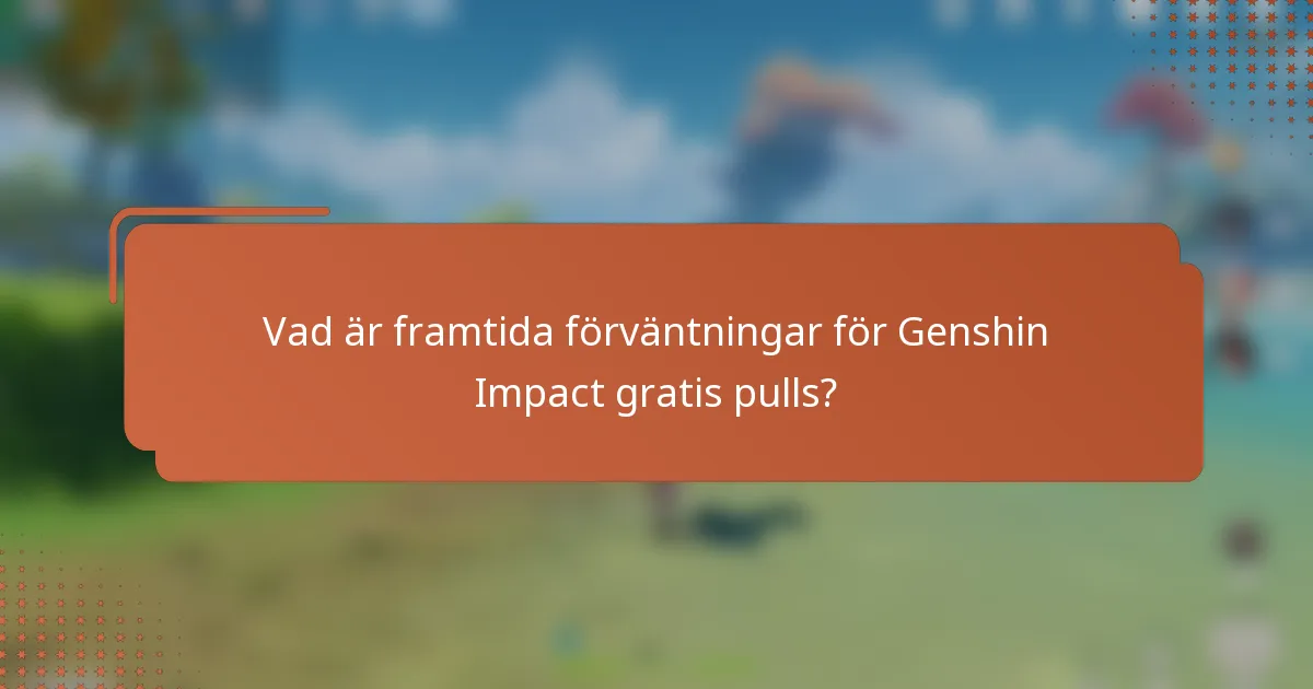 Vad är framtida förväntningar för Genshin Impact gratis pulls?