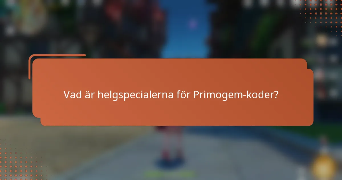 Vad är helgspecialerna för Primogem-koder?