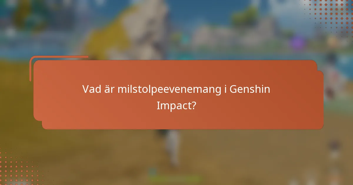 Vad är milstolpeevenemang i Genshin Impact?