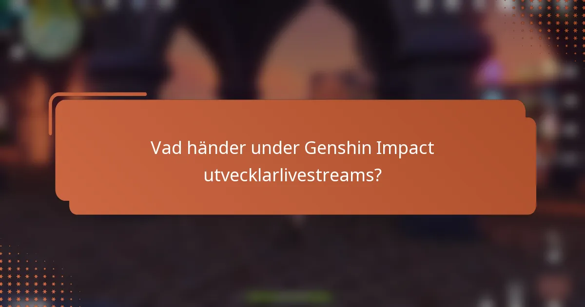 Vad händer under Genshin Impact utvecklarlivestreams?