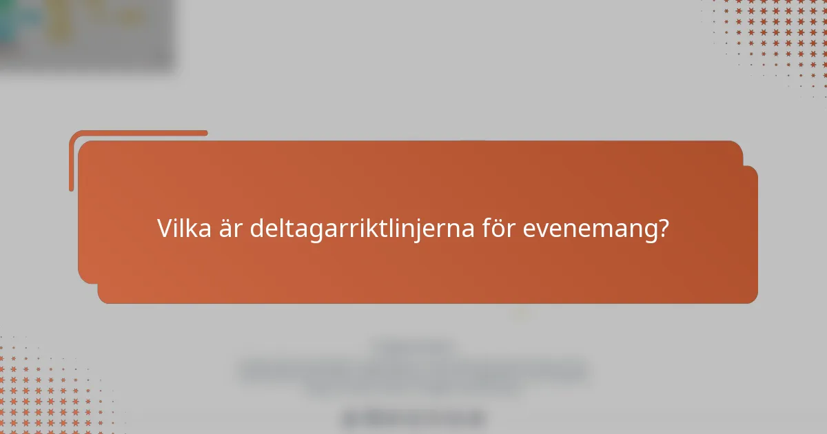 Vilka är deltagarriktlinjerna för evenemang?