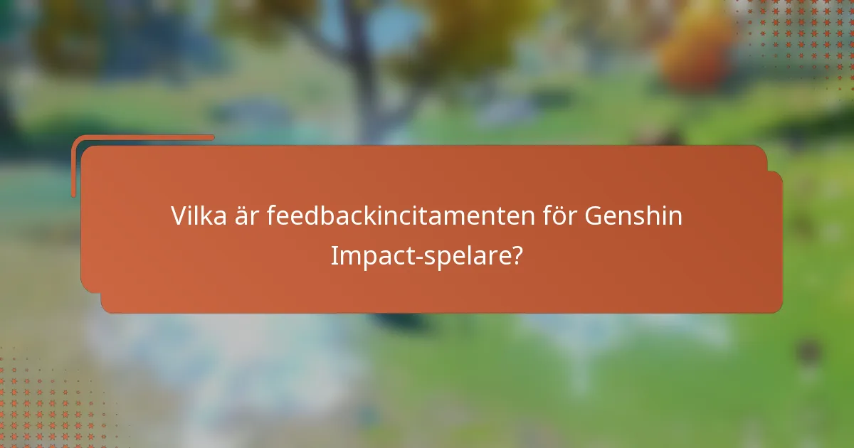 Vilka är feedbackincitamenten för Genshin Impact-spelare?
