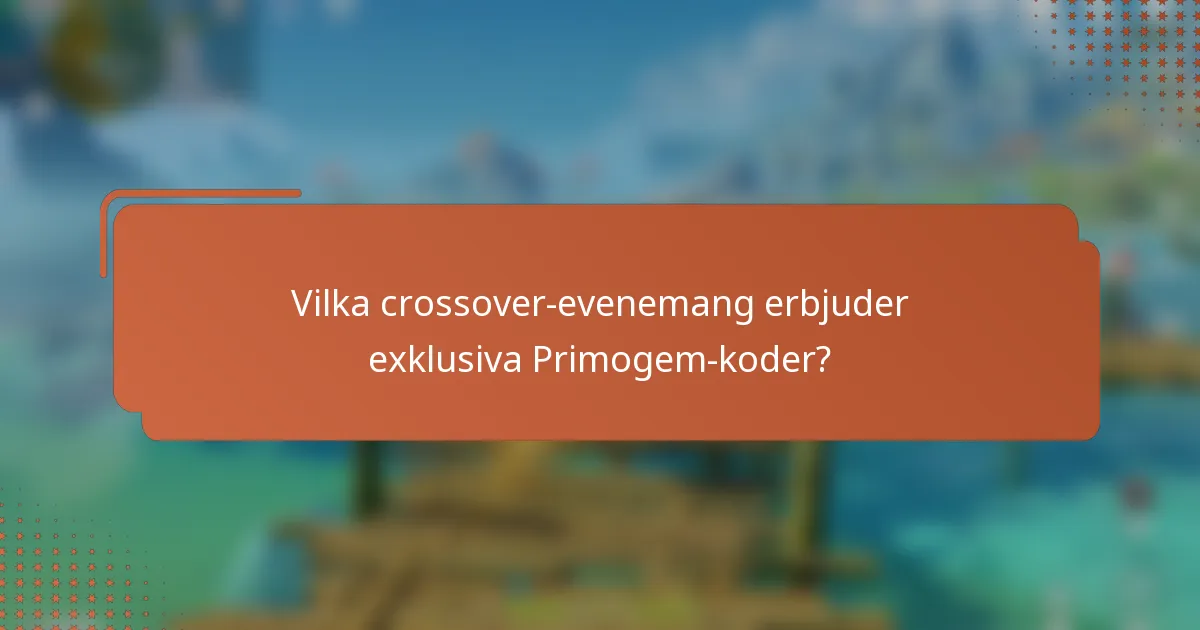 Vilka crossover-evenemang erbjuder exklusiva Primogem-koder?
