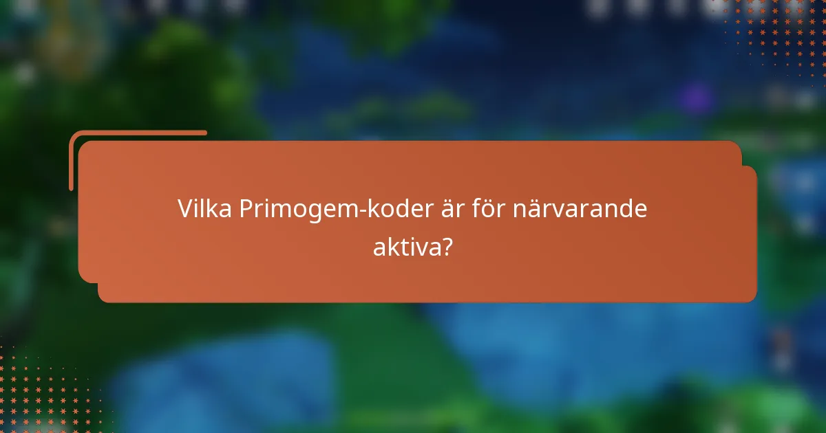 Vilka Primogem-koder är för närvarande aktiva?