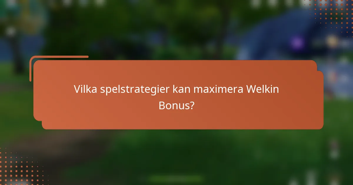 Vilka spelstrategier kan maximera Welkin Bonus?