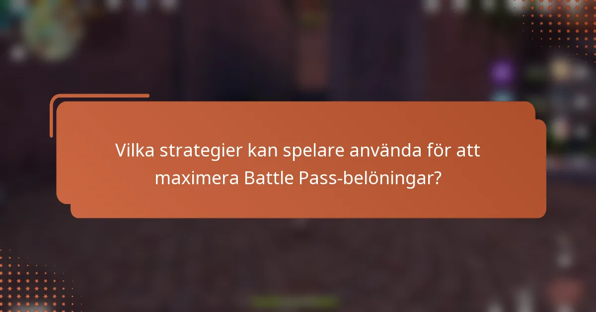 Vilka strategier kan spelare använda för att maximera Battle Pass-belöningar?