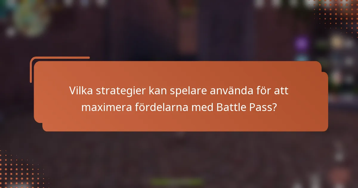Vilka strategier kan spelare använda för att maximera fördelarna med Battle Pass?