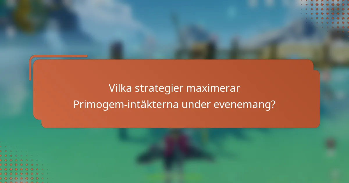 Vilka strategier maximerar Primogem-intäkterna under evenemang?