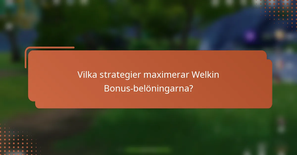 Vilka strategier maximerar Welkin Bonus-belöningarna?
