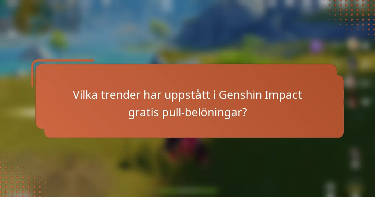 Vilka trender har uppstått i Genshin Impact gratis pull-belöningar?