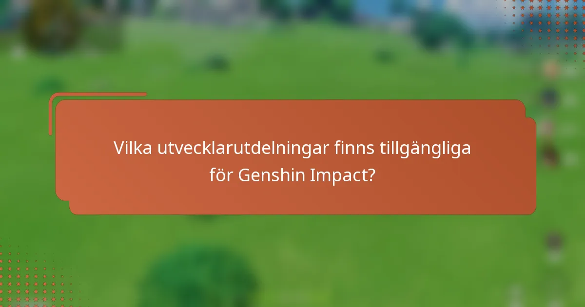 Vilka utvecklarutdelningar finns tillgängliga för Genshin Impact?